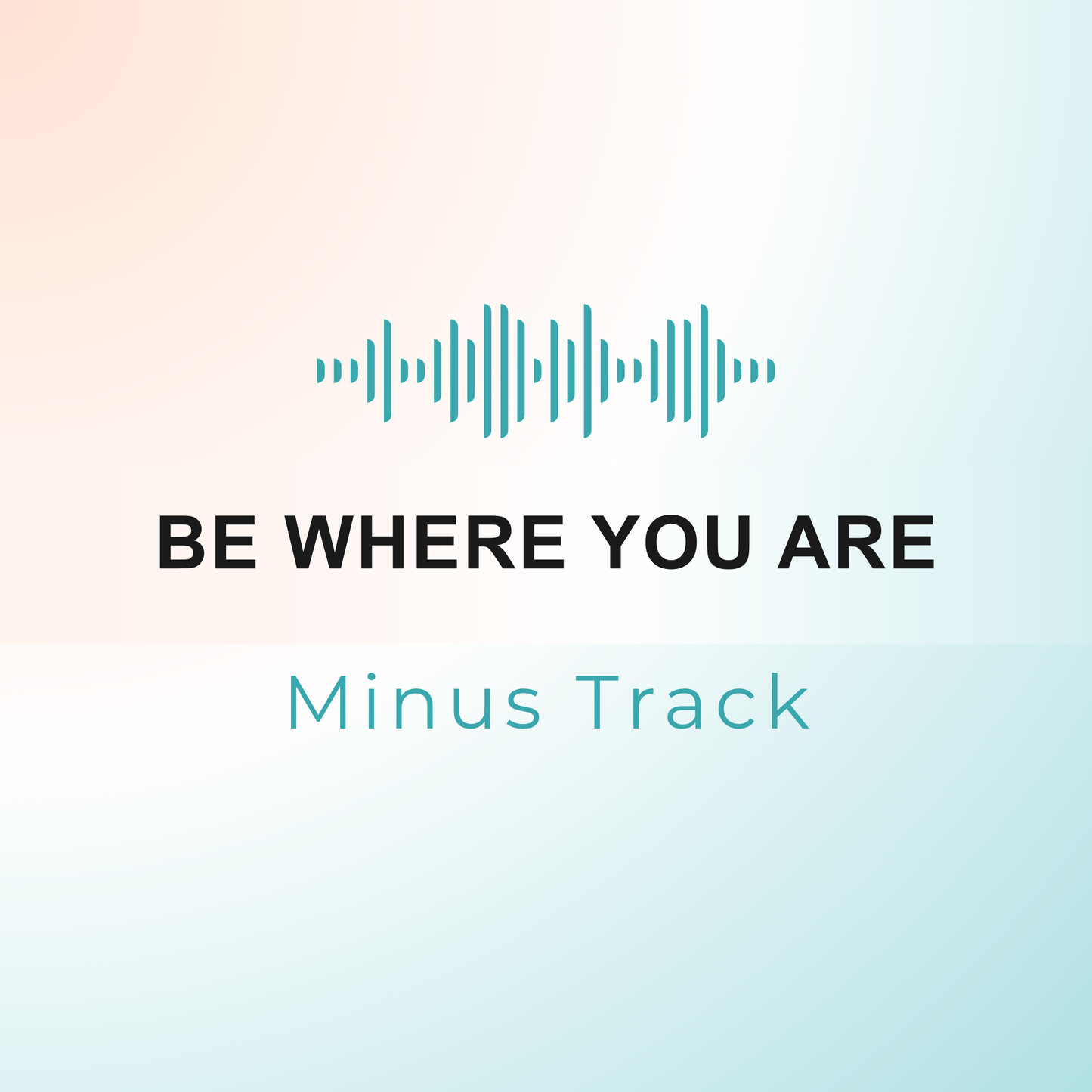 BE WHERE YOU ARE Minus Track