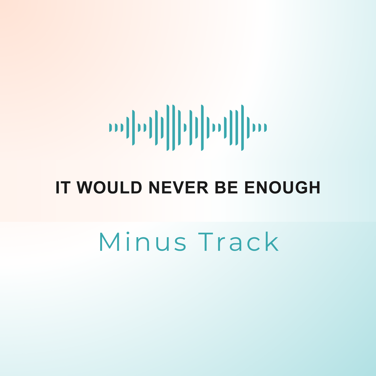 IT WOULD NEVER BE ENOUGH Minus Track