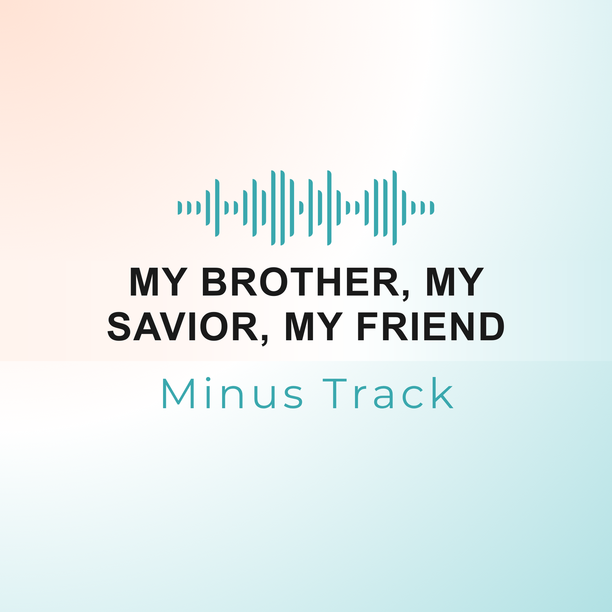 MY BROTHER, MY SAVIOR, MY FRIEND Minus Track