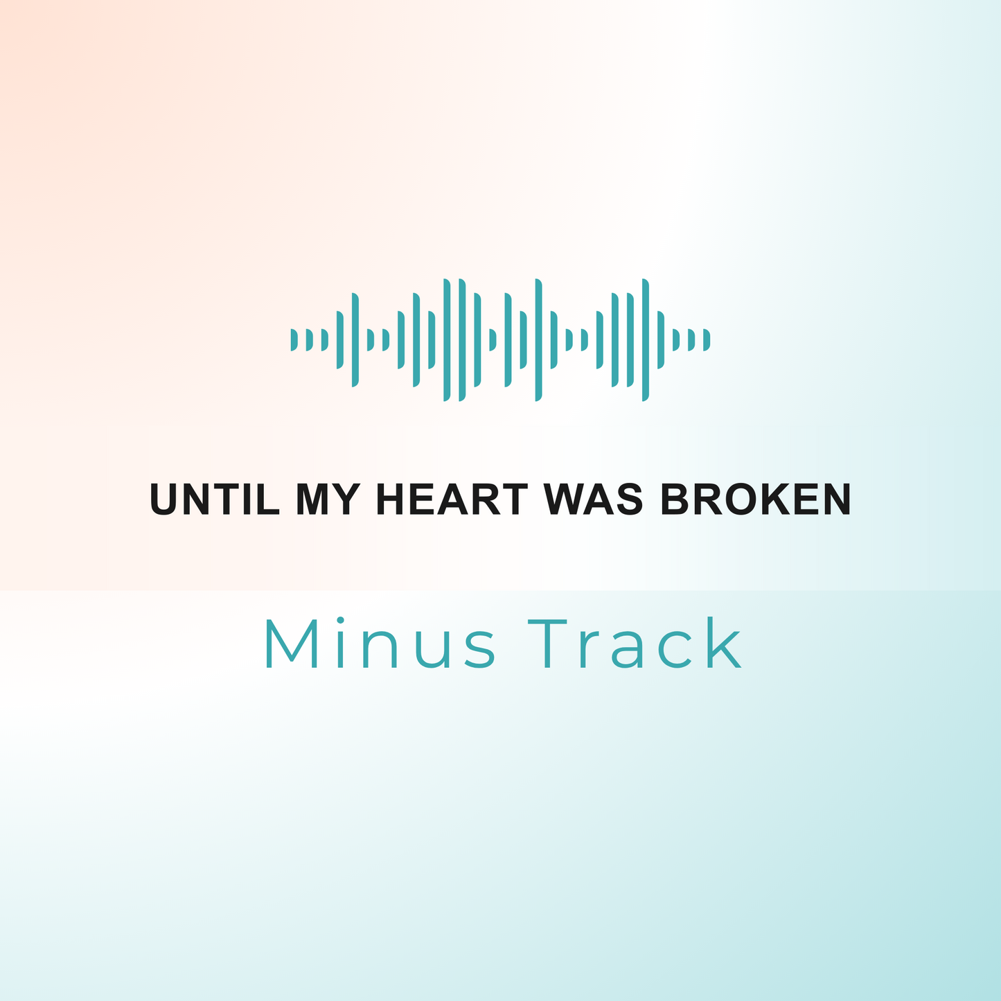 UNTIL MY HEART WAS BROKEN Minus Track