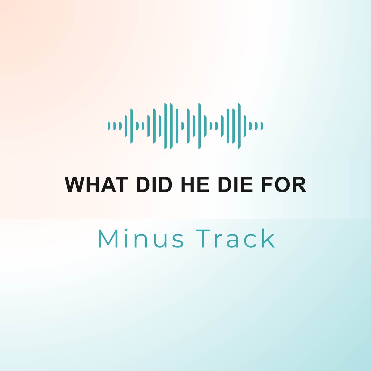 WHAT DID HE DIE FOR Minus Track