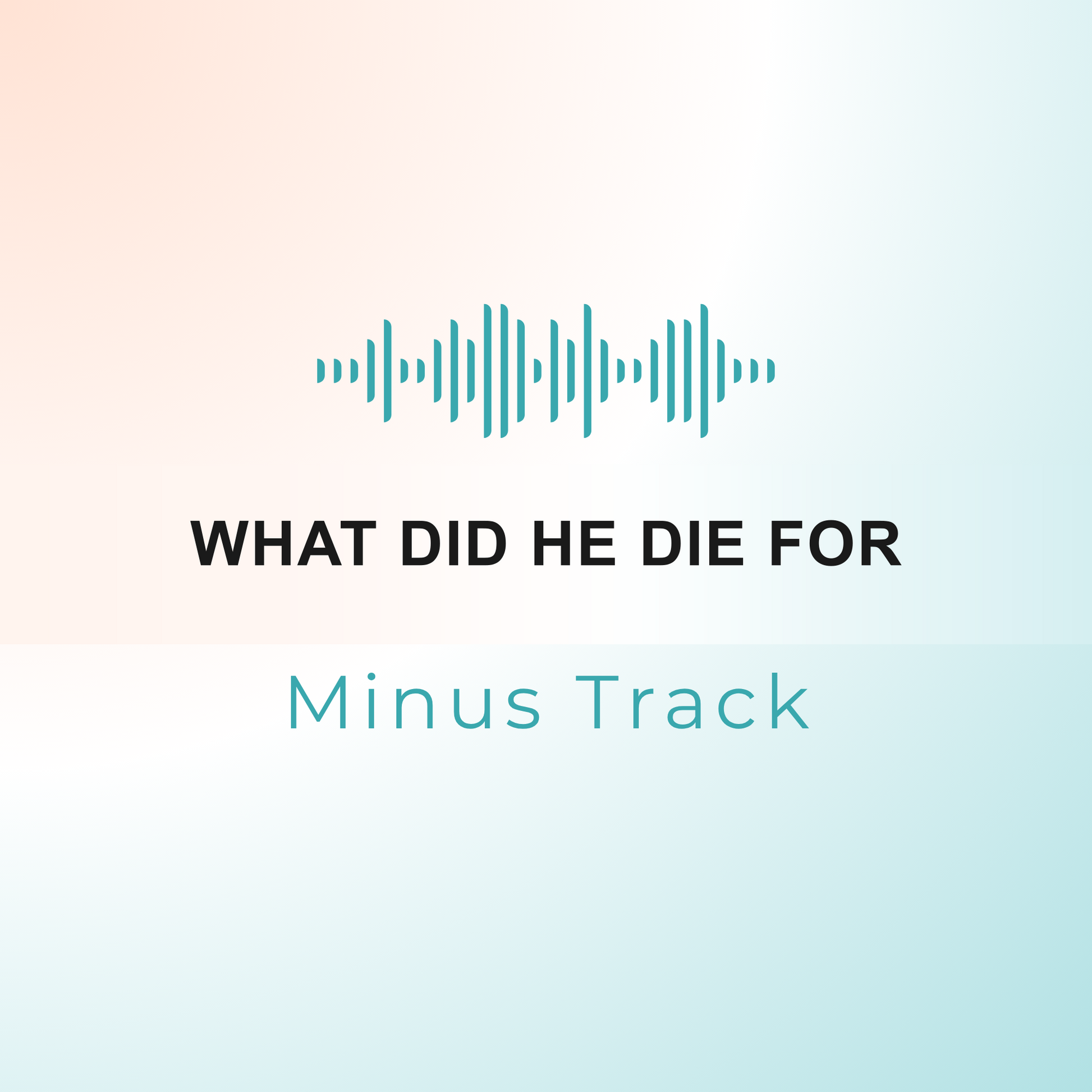 WHAT DID HE DIE FOR Minus Track